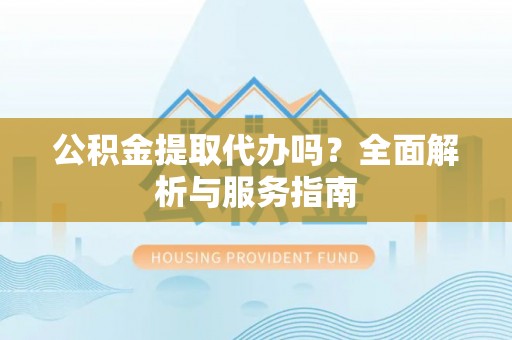 三亚公积金提取代办吗？全面解析与服务指南