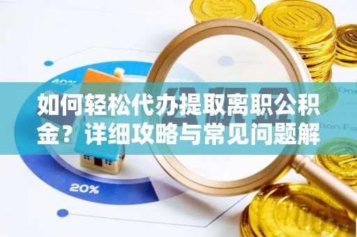 三亚如何轻松代办提取离职公积金？详细攻略与常见问题解析