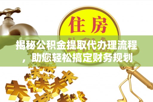 三亚揭秘公积金提取代办理流程，助您轻松搞定财务规划