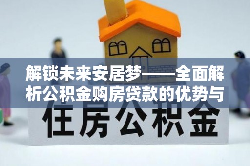 三亚解锁未来安居梦——全面解析公积金购房贷款的优势与策略