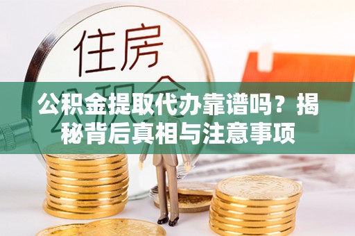 三亚公积金提取代办靠谱吗？揭秘背后真相与注意事项