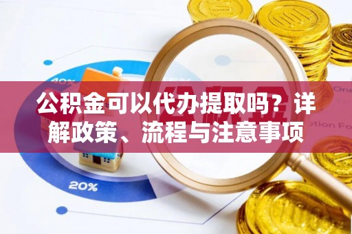 三亚公积金可以代办提取吗？详解政策、流程与注意事项