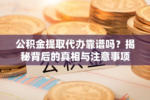 三亚公积金提取代办靠谱吗？揭秘背后的真相与注意事项