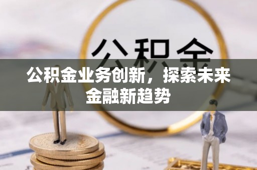 三亚公积金业务创新，探索未来金融新趋势