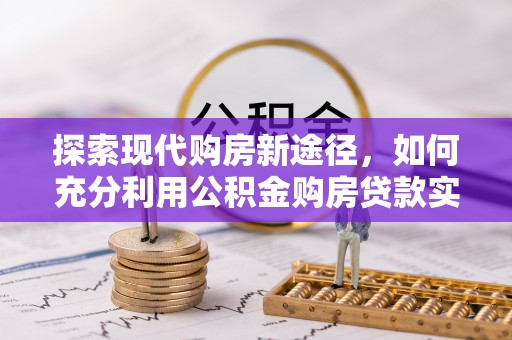 三亚探索现代购房新途径，如何充分利用公积金购房贷款实现置业梦想