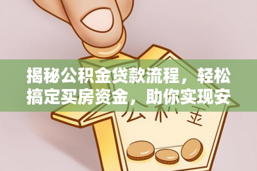 三亚揭秘公积金贷款流程，轻松搞定买房资金，助你实现安居梦想