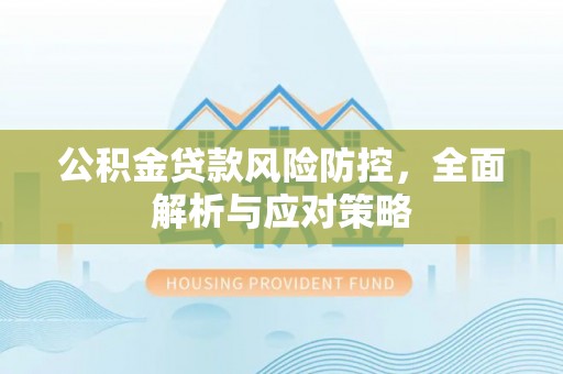 三亚公积金贷款风险防控，全面解析与应对策略