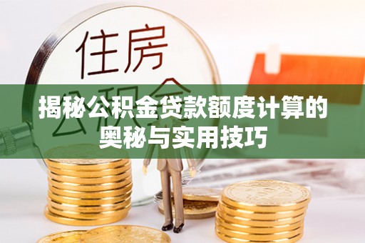 三亚揭秘公积金贷款额度计算的奥秘与实用技巧