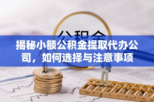 三亚揭秘小额公积金提取代办公司，如何选择与注意事项