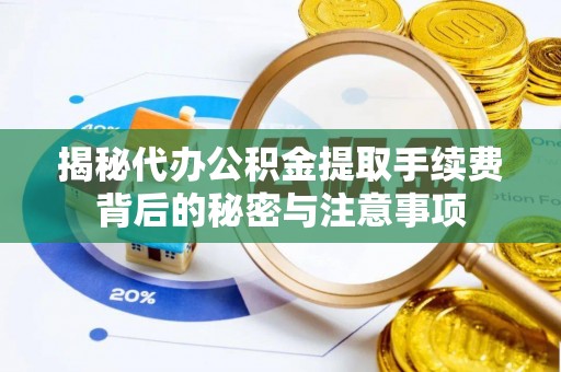 三亚揭秘代办公积金提取手续费背后的秘密与注意事项