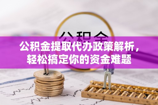 三亚公积金提取代办政策解析，轻松搞定你的资金难题