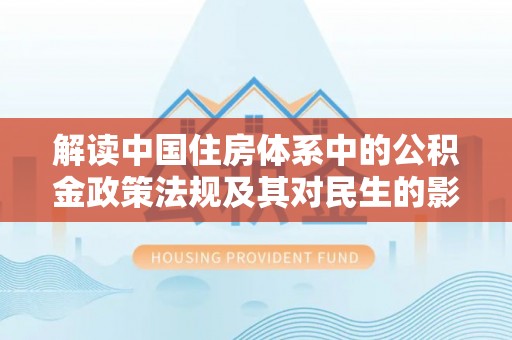三亚解读中国住房体系中的公积金政策法规及其对民生的影响