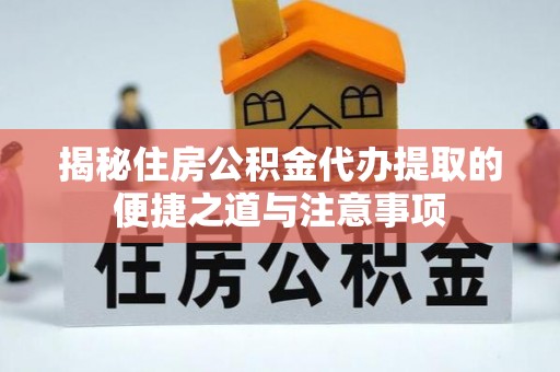 三亚揭秘住房公积金代办提取的便捷之道与注意事项