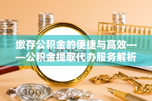 三亚缴存公积金的便捷与高效——公积金提取代办服务解析