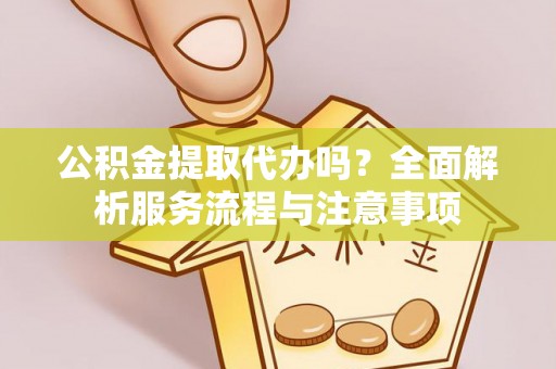 三亚公积金提取代办吗？全面解析服务流程与注意事项
