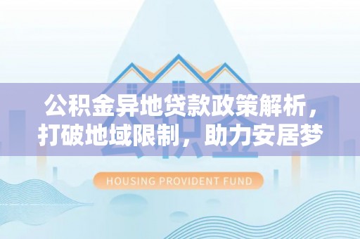 三亚公积金异地贷款政策解析，打破地域限制，助力安居梦想