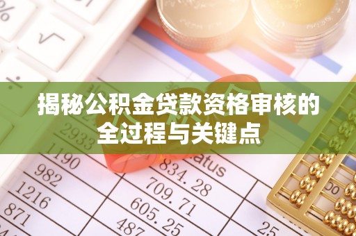 三亚揭秘公积金贷款资格审核的全过程与关键点