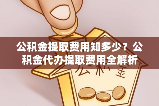 三亚公积金提取费用知多少？公积金代办提取费用全解析