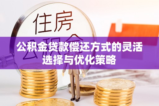 三亚公积金贷款偿还方式的灵活选择与优化策略