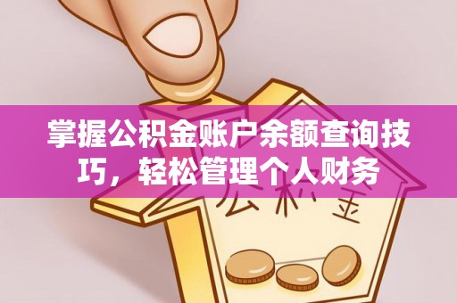 三亚掌握公积金账户余额查询技巧，轻松管理个人财务