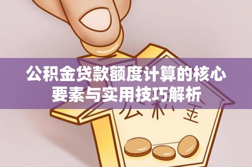 三亚公积金贷款额度计算的核心要素与实用技巧解析