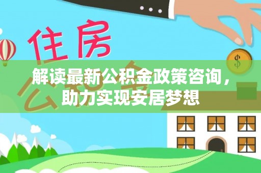 三亚解读最新公积金政策咨询，助力实现安居梦想