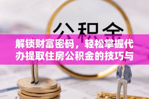 三亚解锁财富密码，轻松掌握代办提取住房公积金的技巧与策略