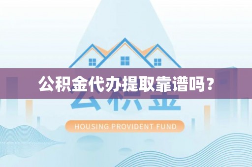 三亚公积金代办提取靠谱吗？