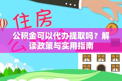 三亚公积金可以代办提取吗？解读政策与实用指南