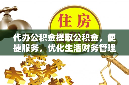 三亚代办公积金提取公积金，便捷服务，优化生活财务管理
