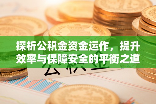 三亚探析公积金资金运作，提升效率与保障安全的平衡之道