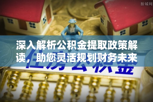 三亚深入解析公积金提取政策解读，助您灵活规划财务未来