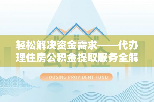 三亚轻松解决资金需求——代办理住房公积金提取服务全解析