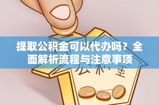 三亚提取公积金可以代办吗？全面解析流程与注意事项