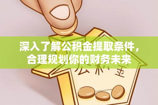 三亚深入了解公积金提取条件，合理规划你的财务未来