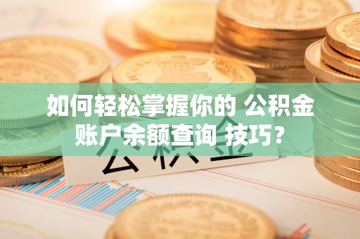 三亚如何轻松掌握你的 公积金账户余额查询 技巧？