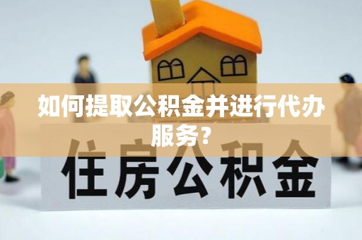 三亚如何提取公积金并进行代办服务？