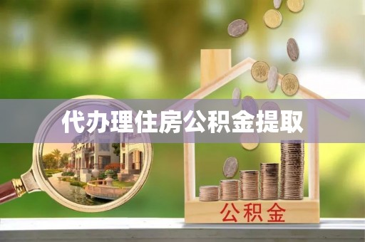 三亚代办理住房公积金提取